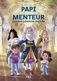 Papi est un super menteur. Vol. 1. Le super copain de Louis XIV