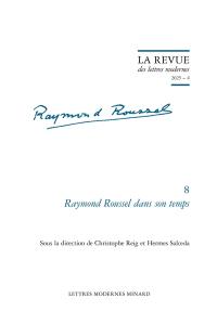 Raymond Roussel. Vol. 8. Raymond Roussel dans son temps