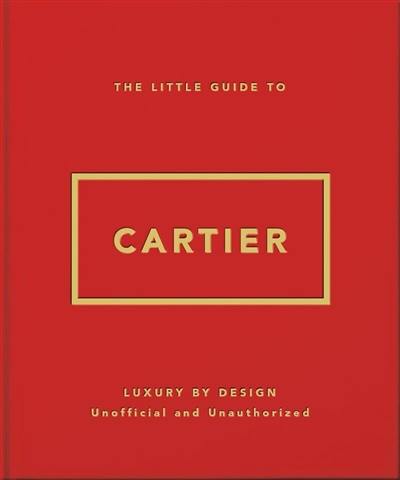 The little guide to Cartier : luxury by design : unofficial and unauthorized