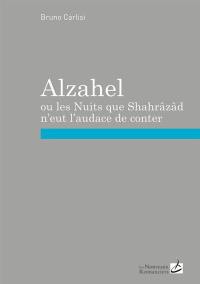 Alzahel ou Les nuits que Shahrâzâd n'eut l'audace de conter