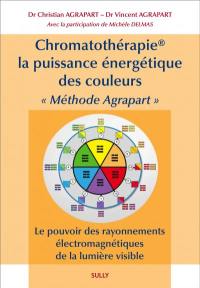 Chromatothérapie, la puissance énergétique des couleurs : méthode Agrapart : le pouvoir des rayonnements électromagnétiques de la lumière visible
