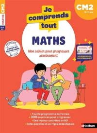 Je comprends tout maths : mon cahier pour progresser sereinement : CM2, 10-11 ans, nouveau programme