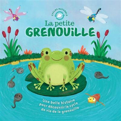 La petite grenouille : une belle histoire pour découvrir le cycle de la vie de la grenouille La petite grenouille : une belle histoire pour découvrir le cycle de la vie de la grenouille