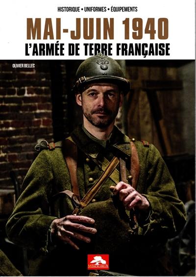 Mai-juin 1940 : l'armée de terre française : historique, uniformes, équipements Mai-juin 1940 : l'armée de terre française : historique, uniformes, équipements
