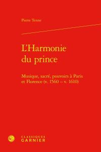 L'harmonie du prince : musique, sacré, pouvoirs à Paris et Florence (v. 1560-v. 1610)