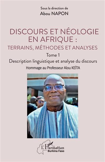 Discours et néologie en Afrique : terrains, méthodes et analyses. Vol. 1. Description linguistique et analyse du discours : hommage au professeur Alou Keïta