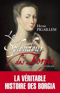 La splendeur des Borgia. Vol. 2. Les soupers du Vatican, 1504-1588