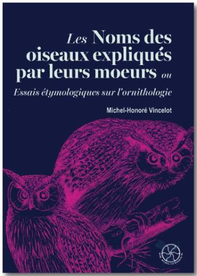 Les noms des oiseaux expliqués par leurs moeurs ou Essais étymologiques sur l'ornithologie. Vol. 1
