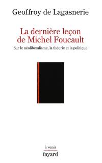 La dernière leçon de Michel Foucault : sur le néolibéralisme, la théorie et la politique