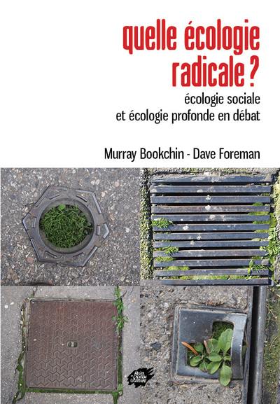 Quelle écologie radicale ? : écologie sociale et écologie profonde en débat Quelle écologie radicale ? : écologie sociale et écologie profonde en débat