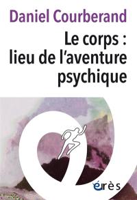 Le corps : lieu de l'aventure psychique