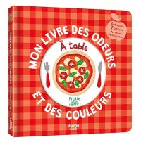 Mon livre des odeurs et des couleurs : à table