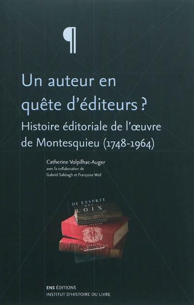 Un auteur en quête d'éditeurs ? : histoire éditoriale de l'oeuvre de Montesquieu (1748-1964) Un auteur en quête d'éditeurs ? : histoire éditoriale de l'oeuvre de Montesquieu (1748-1964)