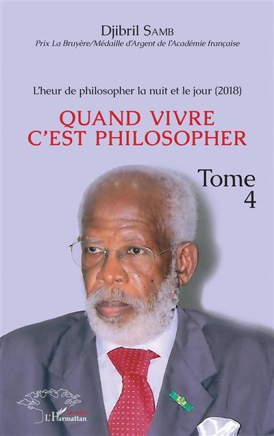 L'heur de philosopher la nuit et le jour. Vol. 4. Quand vivre c'est philosopher : 2018 L'heur de philosopher la nuit et le jour. Vol. 4. Quand vivre c'est philosopher : 2018