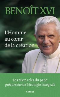 L'homme au coeur de la création : les textes clés du pape précurseur de l'écologie intégrale