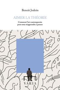 Aimer la théorie : Comment l’art contemporain peut nous réapprendre à penser