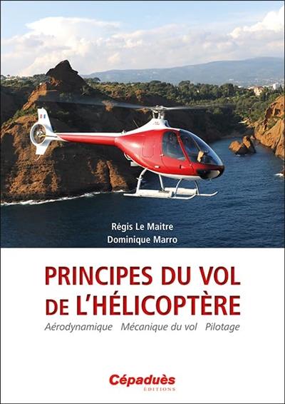 Principes du vol de l'hélicoptère : aérodynamique, mécanique du vol, pilotage Principes du vol de l'hélicoptère : aérodynamique, mécanique du vol, pilotage