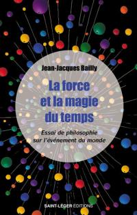 La force et la magie du temps : essai de philosophie sur l'événement du monde