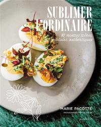 Sublimer l'ordinaire : 80 recettes iodées, végétales, authentiques
