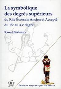 La symbolique des degrés supérieurs du rite écossais ancien et accepté du 15e au 33e degré