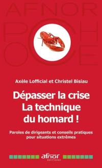 Dépasser la crise : la technique du homard ! : paroles de dirigeantes et dirigeants et conseils pratiques pour situations extrêmes