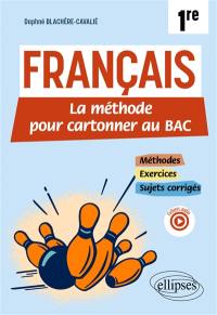 Français 1re : la méthode pour cartonner au bac : méthodes, exercices, sujets corrigés