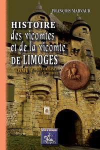 Histoire des vicomtes et de la vicomté de Limoges. Vol. 1. Des origines au XIVe siècle