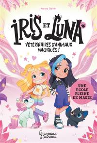 Iris et Luna, vétérinaires d'animaux magiques !. Vol. 1. Une école pleine de magie