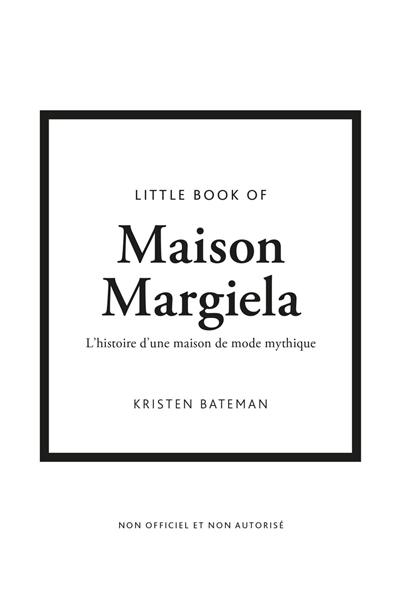 Little book of Maison Margiela : l'histoire d'une maison de mode mythique : non officiel et non autorisé
