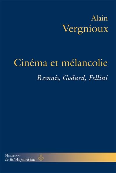 Cinéma et mélancolie : Resnais, Godard, Fellini Cinéma et mélancolie : Resnais, Godard, Fellini