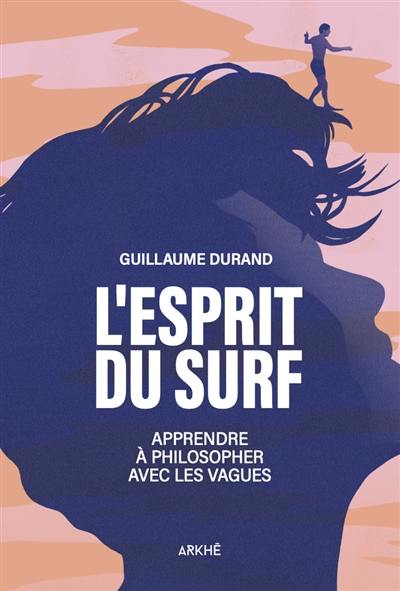 L'esprit du surf : apprendre à philosopher avec les vagues