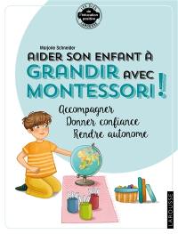 Aider son enfant à grandir avec Montessori : accompagner, donner confiance, rendre autonome