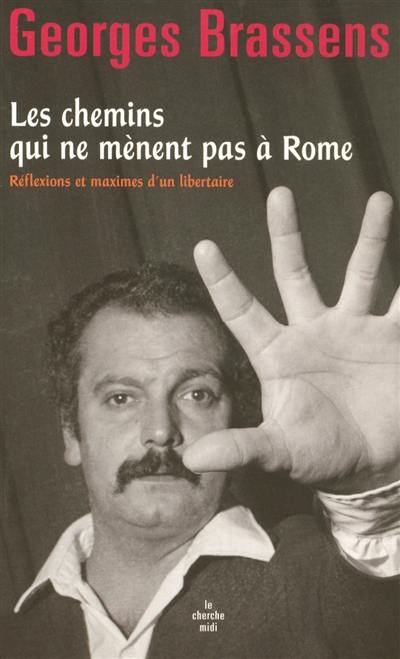 Les chemins qui ne mènent pas à Rome : réflexions et maximes d'un libertaire Les chemins qui ne mènent pas à Rome : réflexions et maximes d'un libertaire
