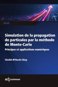 Initiation à la simulation de la propagation de particules dans la matière par la méthode de Monte-Carlo : principes et applications numériques