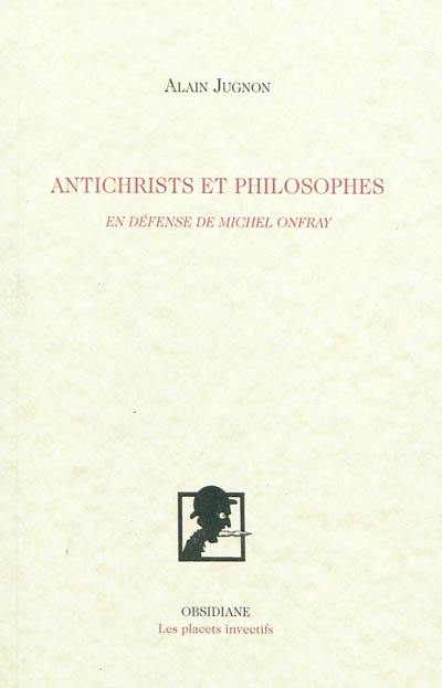 Antichrists et philosophes : en défense de Michel Onfray Antichrists et philosophes : en défense de Michel Onfray