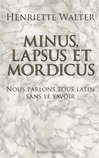 Minus, lapsus et mordicus : nous parlons tous latin sans le savoir
