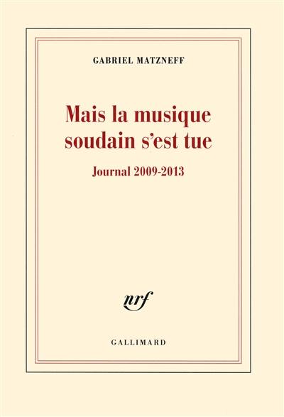 Mais la musique soudain s'est tue : journal 2009-2013 Mais la musique soudain s'est tue : journal 2009-2013