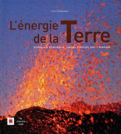 L'énergie de la Terre : géothermie et biomasse, sources d'énergie pour l'humanité L'énergie de la Terre : géothermie et biomasse, sources d'énergie pour l'humanité