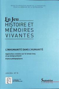 En jeu : histoire et mémoires vivantes, n° 18. L'inhumanité dans l'humanité : approches croisées sur le temps long et au temps présent : enjeux pédagogiques
