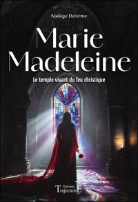 Marie Madeleine : le temple vivant du feu christique