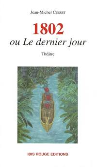 1802 ou Le dernier jour (tragi-poétrie en cinq actes)