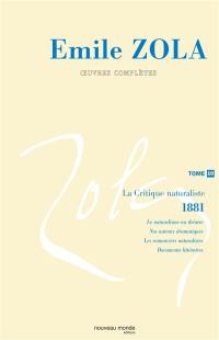 Oeuvres complètes. Vol. 10. La critique naturaliste : 1881-1882