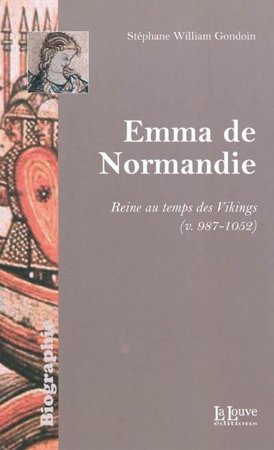 Emma de Normandie : reine au temps des Vikings (v. 987-1052) Emma de Normandie : reine au temps des Vikings (v. 987-1052)