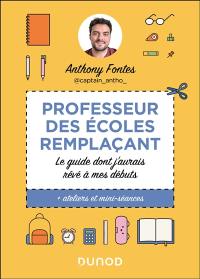 Professeur des écoles remplaçant : le guide dont j'aurais rêvé à mes débuts : + ateliers et mini-séances