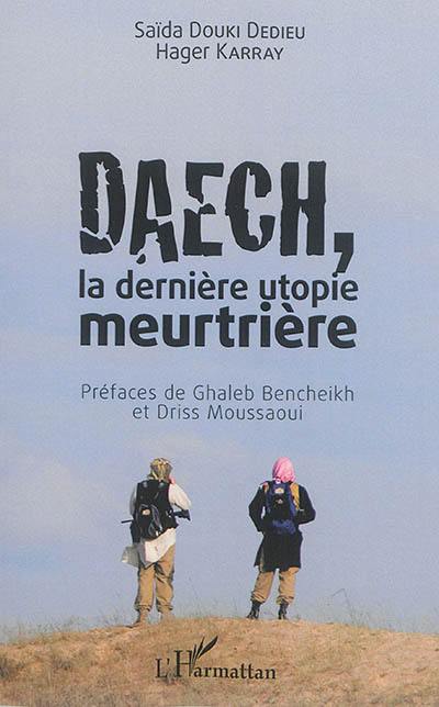 Daech, la dernière utopie meurtrière Daech, la dernière utopie meurtrière