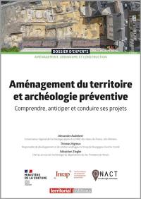 Aménagement du territoire et archéologie préventive : comprendre, anticiper et conduire ses projets