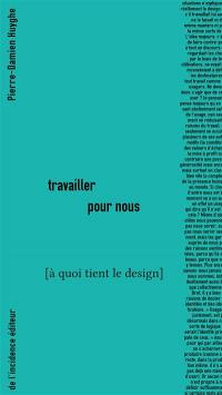 A quoi tient le design. Travailler pour nous