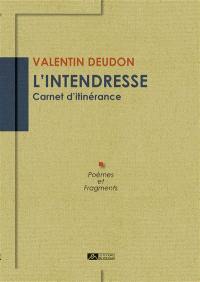 L'intendresse : carnet d'itinérance : poèmes et fragments