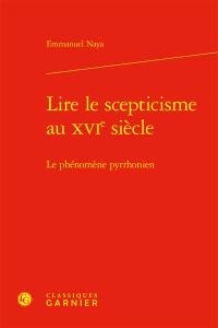 Lire le scepticisme au XVIe siècle : le phénomène pyrrhonien Lire le scepticisme au XVIe siècle : le phénomène pyrrhonien