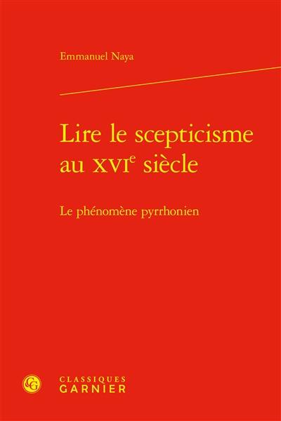 Lire le scepticisme au XVIe siècle : le phénomène pyrrhonien Lire le scepticisme au XVIe siècle : le phénomène pyrrhonien